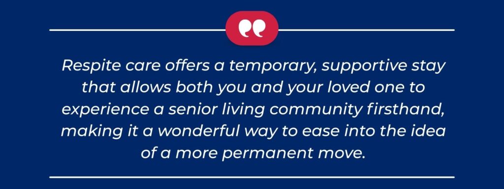infographic that says 'Respite care offers a temporary, supportive stay that allows both you and your loved one to experience a senior living community firsthand, making it a wonderful way to ease into the idea of a more permanent move.'